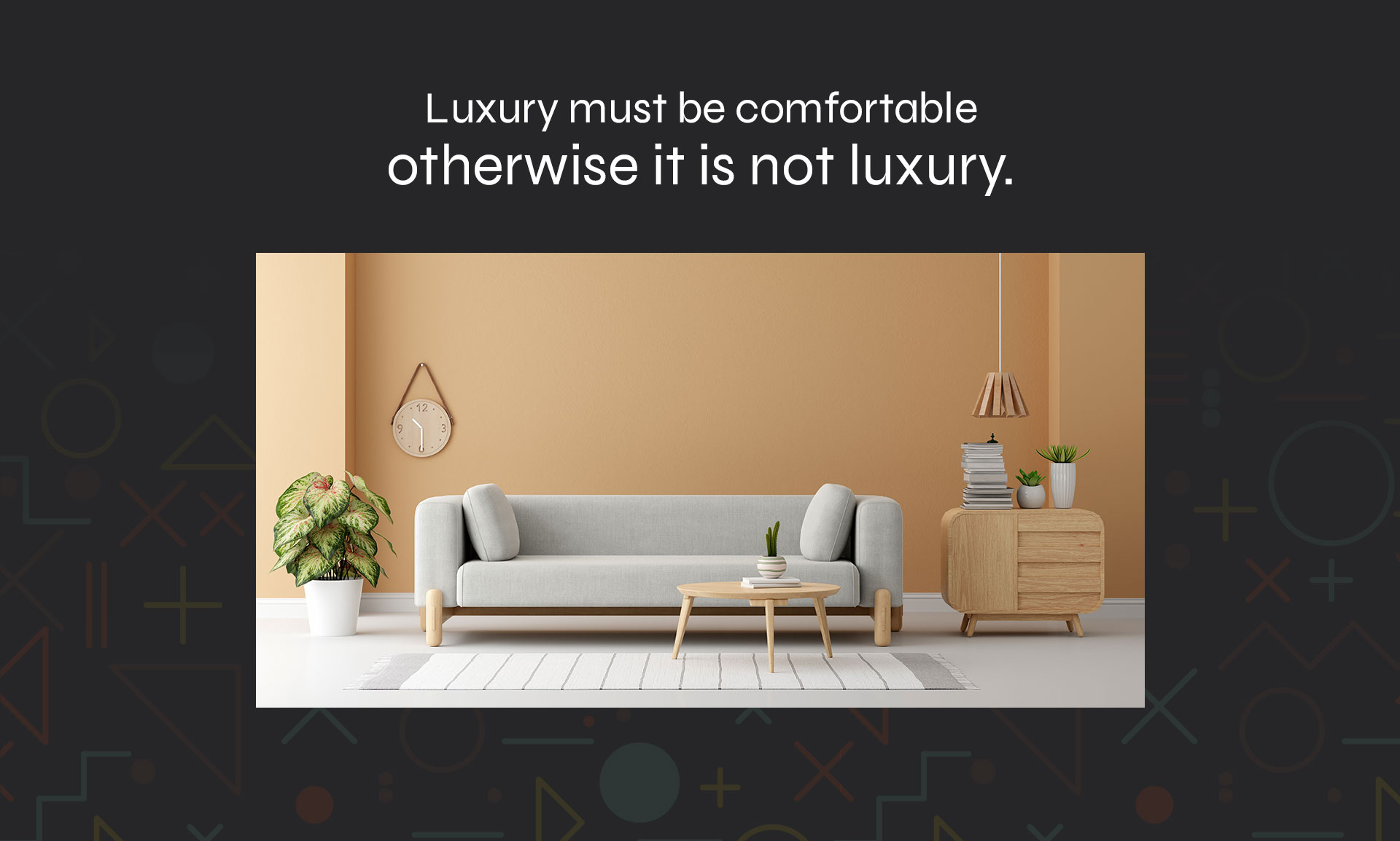 Luxury must be comfortable otherwise it is not luxury.